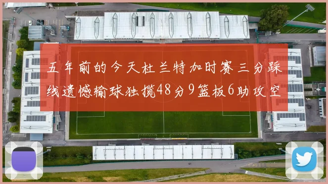 五年前的今天杜兰特加时赛三分踩线遗憾输球独揽48分9篮板6助攻空砍成悲剧